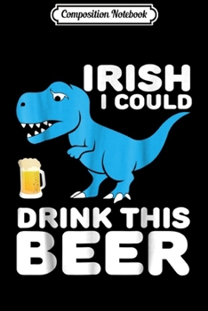 Paperback Composition Notebook: Funny Irish T-rex Drinking Beer Saint Patrick's Day Journal/Notebook Blank Lined Ruled 6x9 100 Pages Book