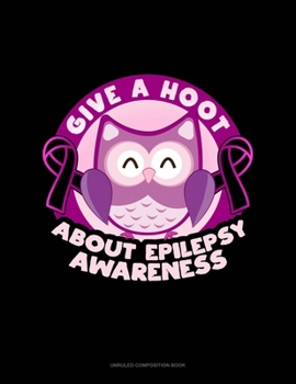 Paperback Give A Hoot About Epilepsy Awareness: Unruled Composition Book