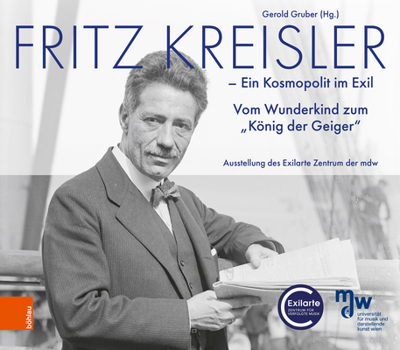 Fritz Kreisler: Ein Kosmopolit Im Exil. Vom Wunderkind Zum 'Konig Der Geiger'