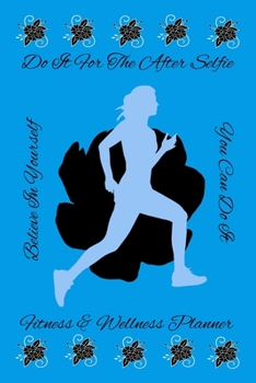 Do It For The After Selfie: Fitness & Wellness Planner Believe In Yourself You Can Do It