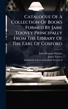 Hardcover Catalogue Of A Collection Of Books Formed By Jame Toovey Principally From The Library Of The Earl Of Gosford Book