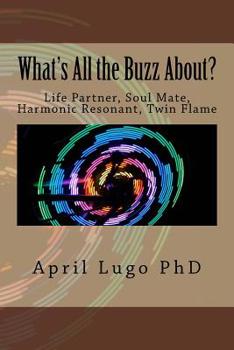 Paperback What's All the Buzz About?: Life Partner, Soul Mate, Harmonic Resonant, Twin Flame Book