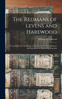 Hardcover The Redmans of Levens and Harewood: A Contribution to the History of the Levens Family of Redman and Redmayne in Many of Its Branches Book