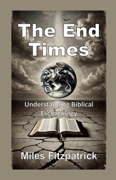 Paperback The End Times: Understanding Biblical Eschatology Book