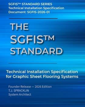 The SGFIS™ Standard: Technical Installation Specification for Graphic Sheet Flooring Systems (SGFIS™ Standard Series)