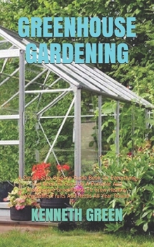 Paperback Greenhouse Gardening: A Simple Step-By-Step Guide Book On Everything You Need To Start Up A Portable And Inexpensive Greenhouse To Grow Heal Book