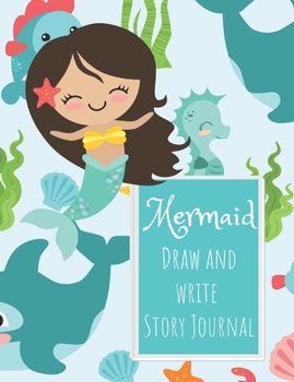 Mermaid Draw and Write Story Journal: Gift journal for Girls who are Obsessed with Mermaids or maybe think they are Mermaids Dark haired mermaid (Draw and Write Mermaid Stories)