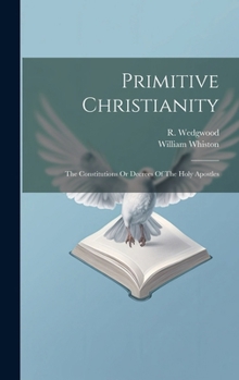 Hardcover Primitive Christianity: The Constitutions Or Decrees Of The Holy Apostles Book