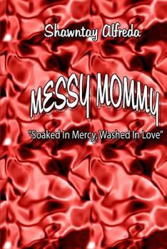 Paperback Messy Mommy: "Soaked In Mercy, Washed In Love Book