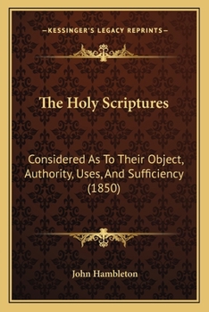 The Holy Scriptures, Considered as to Their Object, Authority, Uses, and Sufficiency