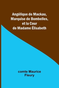 Angélique de Mackau, Marquise de Bombelles, et la Cour de Madame Élisabeth (French Edition)