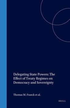 Hardcover Delegating State Powers: The Effect of Treaty Regimes on Democracy and Sovereignty Book