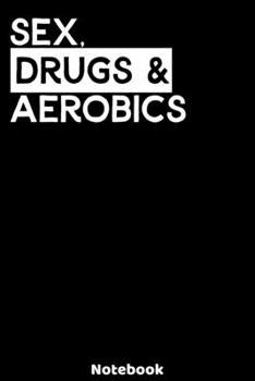 Sex, Drugs and Aerobics Notebook: 120 ruled Pages 6'x9'. Journal for Player and Coaches. Writing Book for your training, your notes at work or school. ... Fans and Lovers for Christmas or Birthdays.