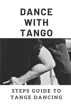 Paperback Dance With Tango: Steps Guide To Tange Dancing: What Makes A Good Tango Dance Book
