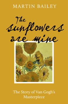 Paperback The Sunflowers Are Mine: The Story of Van Gogh's Masterpiece Book