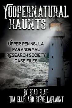 Paperback Yoopernatural Haunts: Upper Peninsula Paranormal Research Society Case Files Book