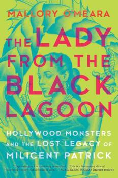 Hardcover The Lady from the Black Lagoon: Hollywood Monsters and the Lost Legacy of Milicent Patrick Book