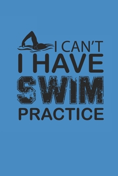 I CANT I HAVE SWIM PRACTICE: Notebook Schwimmen Notizbuch kariert Swim Planer Swimming Journal 6x9