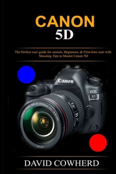 Paperback Canon 5D: The Perfect user guide for seniors, Beginners, & First-time user with Shooting Tips to Master Canon 5D Book