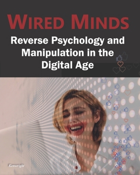 Paperback Wired Minds: Reverse Psychology and Manipulation in the Digital Age Book