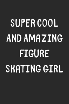 Paperback Super Cool And Amazing Figure Skating Girl: Lined Journal, 120 Pages, 6 x 9, Funny Figure Skating Gift Idea, Black Matte Finish (Super Cool And Amazin Book