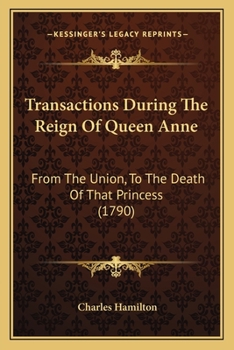 Paperback Transactions During The Reign Of Queen Anne: From The Union, To The Death Of That Princess (1790) Book