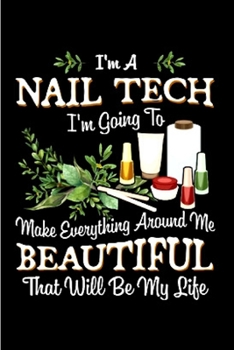 Paperback I'm a nail tech I'm going to make everything around me beautiful that will be my life: Nail Technician Notebook journal Diary Cute funny humorous blan Book