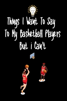 Paperback Things I want To Say To My Basketball Players But I Can't: Great Gift For An Amazing Basketball Coach and Basketball Coaching Equipment Basketball coa Book