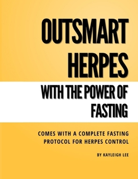 Outsmart Herpes: The Power of Fasting: Comes with a Complete Fasting Protocol for Herpes Control
