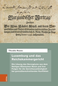 Luxemburg Und Das Reichskammergericht: Die Losung Des Herzogtums Aus Dem Heiligen Romischen Reich Und Ihre Folgen Fur Die Gerichtszustandigkeit Bei Grenzuberschreitenden Konflikten (German Edition)