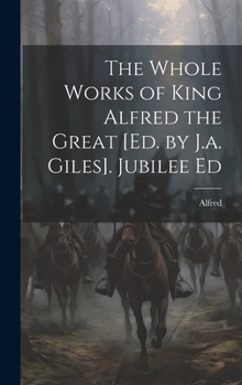 Hardcover The Whole Works of King Alfred the Great [Ed. by J.a. Giles]. Jubilee Ed Book