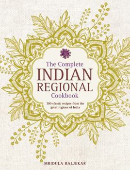 Hardcover The Complete Indian Regional Cookbook: 300 Classic Recipes from the Great Regions of India Book