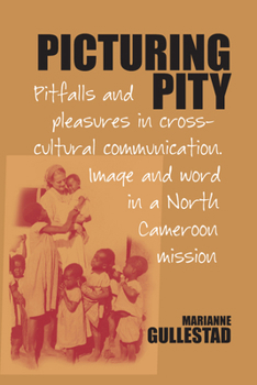 Hardcover Picturing Pity: Pitfalls and Pleasures in Cross-Cultural Communication.Image and Word in a North Cameroon Mission Book