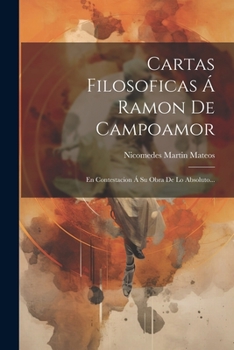 Paperback Cartas Filosoficas Á Ramon De Campoamor: En Contestacion Á Su Obra De Lo Absoluto... [Spanish] Book