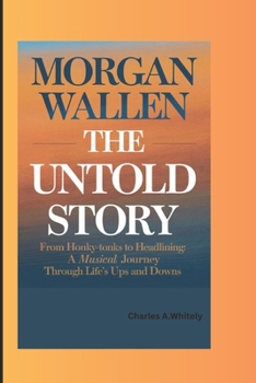 Paperback Morgan Wallen -The Untold Story: From Honky-Tonks to Headlining: A Musical Journey Through Life's Ups and Downs Book