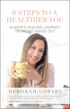 Paperback 6 Steps to a Healthier You: A Mom's Healing Journey from the Inside Out Book