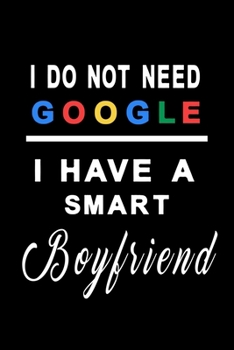 I do not need google i have a smart boyfriend: simple Notebook, Diary and Journal with 120 Lined Pages for the boyfriend