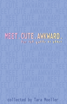 Meet. Cute. Awkward.: For the Queer at Heart: Stories For the Queer at Heart