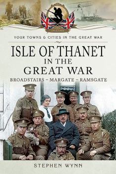 Isle of Thanet in the Great War: Broadstairs - Margate - Ramsgate - Book  of the Towns & Cities in the Great War
