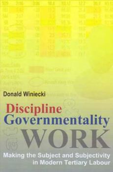Paperback Discipline and Governmentality at Work: Making the Subject and Subjectivity in Modern Tertiary Labour Book