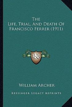 Paperback The Life, Trial, And Death Of Francisco Ferrer (1911) Book