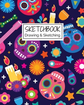 Sketchbook Drawing & Sketching: Calaveras Sugar Skulls Themed Sketch Book for Creative Doodling. Day of the Dead Holiday Blank Sketch Paper Notebook for Kids and Adults. Halloween Edition