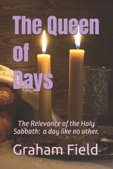 The Queen of Days: The Relevance of the Holy Sabbath: a day like no otrher.