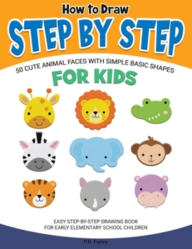 Paperback How to Draw Step by Step, 50 Cute Animal faces with Simple Basic Shapes for Kids: Easy Step-by-Step Drawing Book for Early Elementary School Children Book