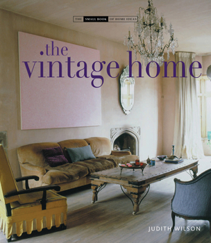 The Vintage Home: Clever Finds and Faded Treasures for Today's Chic Living - Book  of the Small Book of Home Ideas