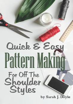 Quick And Easy Pattern Making For Off The Shoulder Styles: Illustrated Step-By-Step Guide to Pattern Making