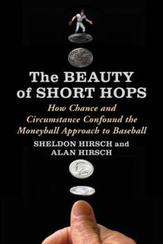 Paperback The Beauty of Short Hops: How Chance and Circumstance Confound the Moneyball Approach to Baseball Book
