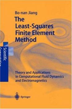Hardcover The Least-Squares Finite Element Method: Theory and Applications in Computational Fluid Dynamics and Electromagnetics Book