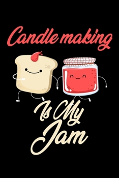 Candle Making is My Jam: Funny Candle Making Journal (Diary, Notebook) Christmas & Birthday Gift for Candle Making Enthusiasts