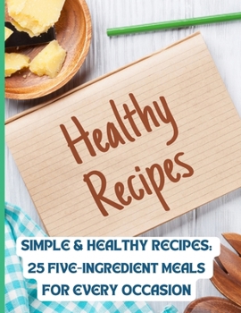 Paperback Simple & Healthy Recipes: 25 Five-Ingredient Meals for Every Occasion Book
